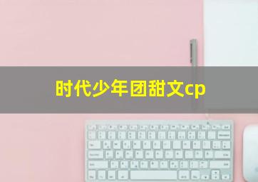 时代少年团甜文cp