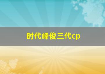 时代峰俊三代cp