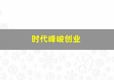 时代峰峻创业