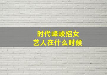 时代峰峻招女艺人在什么时候