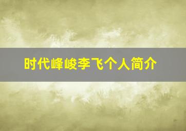 时代峰峻李飞个人简介