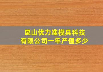 昆山优力准模具科技有限公司一年产值多少