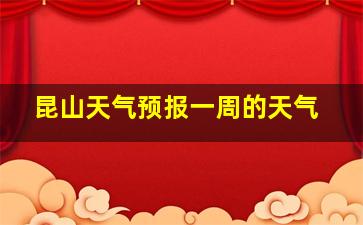 昆山天气预报一周的天气