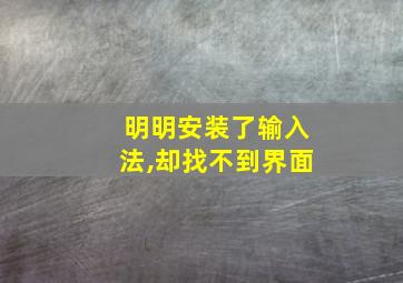 明明安装了输入法,却找不到界面