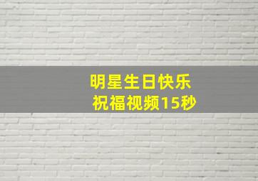 明星生日快乐祝福视频15秒