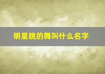 明星跳的舞叫什么名字