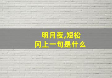 明月夜,短松冈上一句是什么