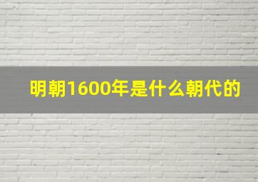 明朝1600年是什么朝代的