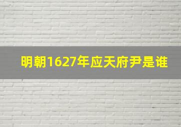 明朝1627年应天府尹是谁