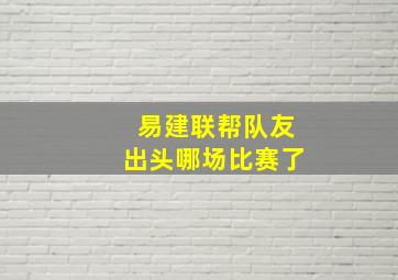 易建联帮队友出头哪场比赛了