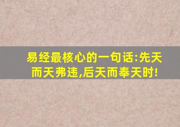 易经最核心的一句话:先天而天弗违,后天而奉天时!