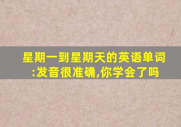 星期一到星期天的英语单词:发音很准确,你学会了吗