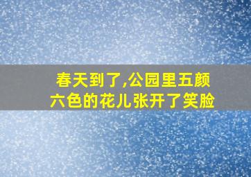 春天到了,公园里五颜六色的花儿张开了笑脸