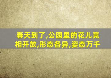 春天到了,公园里的花儿竞相开放,形态各异,姿态万千