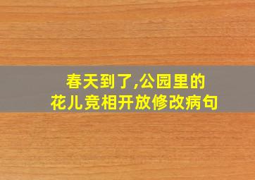 春天到了,公园里的花儿竞相开放修改病句