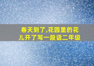 春天到了,花园里的花儿开了写一段话二年级