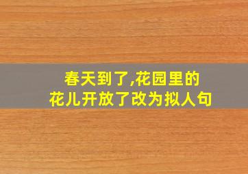 春天到了,花园里的花儿开放了改为拟人句