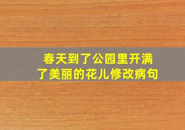 春天到了公园里开满了美丽的花儿修改病句