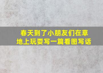 春天到了小朋友们在草地上玩耍写一篇看图写话