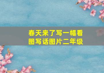 春天来了写一幅看图写话图片二年级