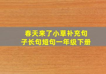 春天来了小草补充句子长句短句一年级下册