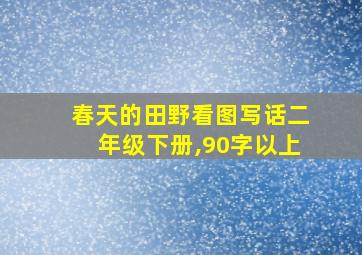 春天的田野看图写话二年级下册,90字以上