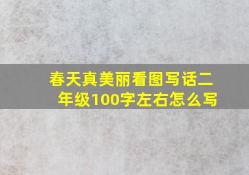 春天真美丽看图写话二年级100字左右怎么写