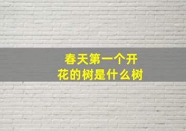 春天第一个开花的树是什么树