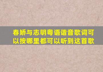 春娇与志明粤语谐音歌词可以按哪里都可以听到这首歌