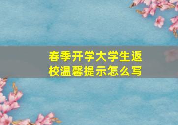 春季开学大学生返校温馨提示怎么写