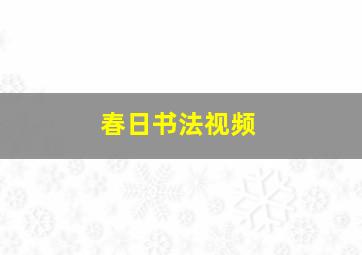 春日书法视频