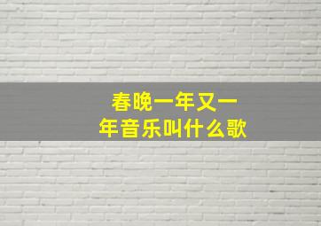 春晚一年又一年音乐叫什么歌