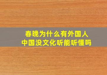 春晚为什么有外国人中国没文化听能听懂吗