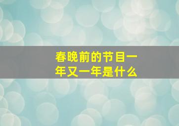 春晚前的节目一年又一年是什么