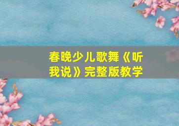 春晚少儿歌舞《听我说》完整版教学