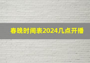 春晚时间表2024几点开播