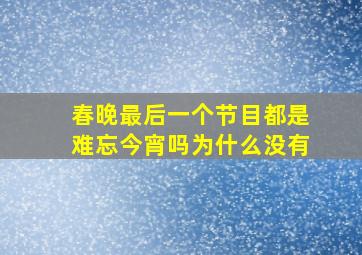 春晚最后一个节目都是难忘今宵吗为什么没有