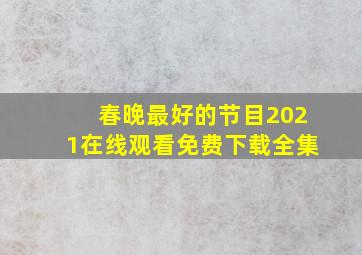 春晚最好的节目2021在线观看免费下载全集