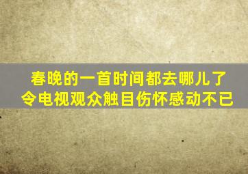 春晚的一首时间都去哪儿了令电视观众触目伤怀感动不已