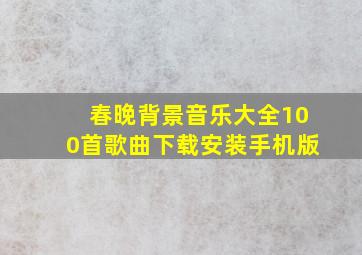 春晚背景音乐大全100首歌曲下载安装手机版