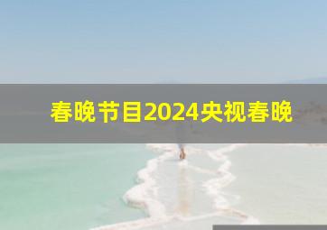 春晚节目2024央视春晚