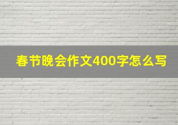 春节晚会作文400字怎么写