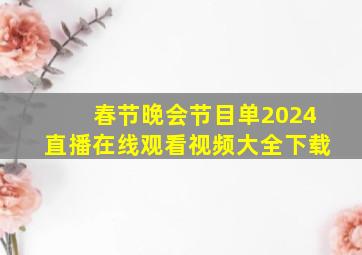 春节晚会节目单2024直播在线观看视频大全下载