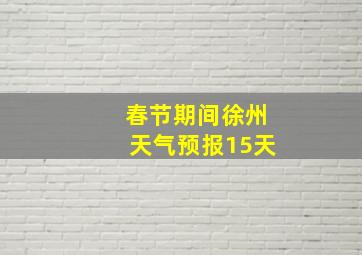 春节期间徐州天气预报15天