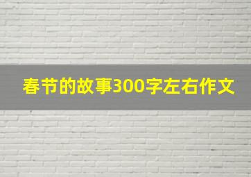 春节的故事300字左右作文