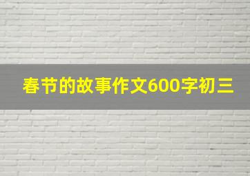 春节的故事作文600字初三