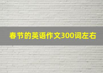 春节的英语作文300词左右