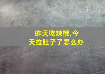 昨天吃辣椒,今天拉肚子了怎么办