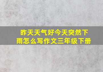 昨天天气好今天突然下雨怎么写作文三年级下册