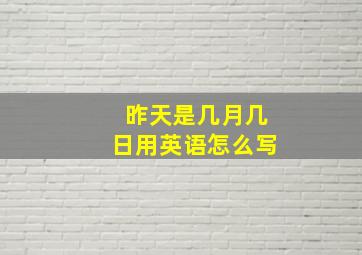 昨天是几月几日用英语怎么写